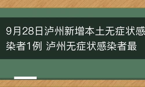 9月28日泸州新增本土无症状感染者1例 泸州无症状感染者最新情况