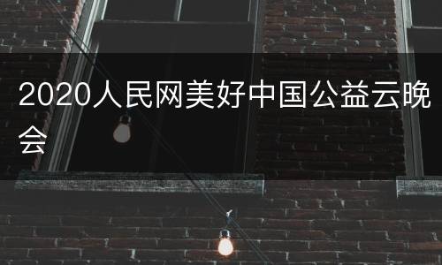 2020人民网美好中国公益云晚会