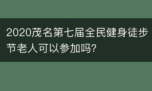 2020茂名第七届全民健身徒步节老人可以参加吗？