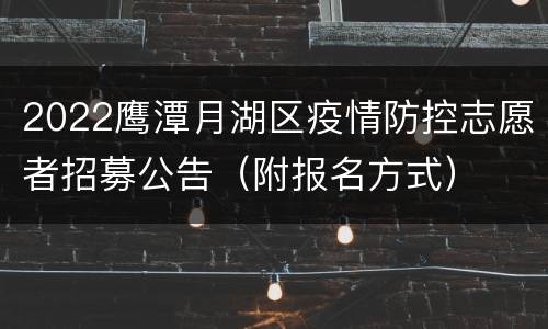 2022鹰潭月湖区疫情防控志愿者招募公告（附报名方式）
