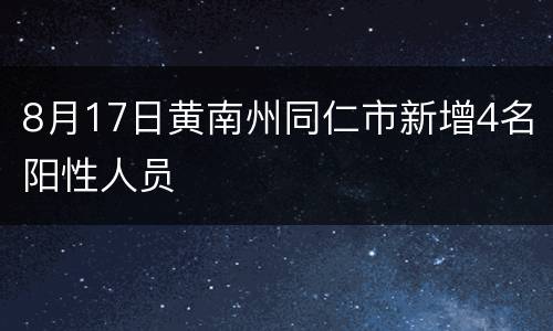 8月17日黄南州同仁市新增4名阳性人员