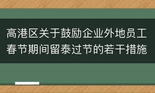 高港区关于鼓励企业外地员工春节期间留泰过节的若干措施