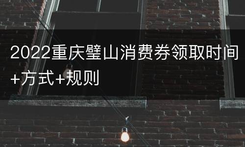 2022重庆璧山消费券领取时间+方式+规则