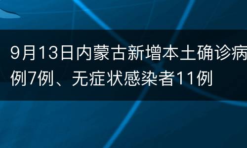 9月13日内蒙古新增本土确诊病例7例、无症状感染者11例