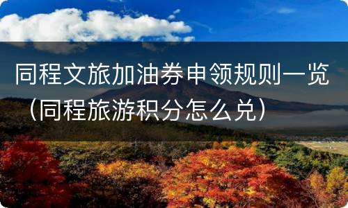 同程文旅加油券申领规则一览（同程旅游积分怎么兑）