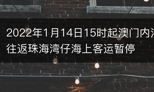 2022年1月14日15时起澳门内港往返珠海湾仔海上客运暂停
