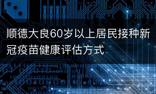 顺德大良60岁以上居民接种新冠疫苗健康评估方式