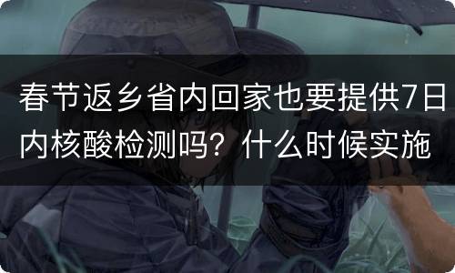 春节返乡省内回家也要提供7日内核酸检测吗？什么时候实施？