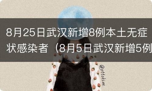 8月25日武汉新增8例本土无症状感染者（8月5日武汉新增5例,详情公布）