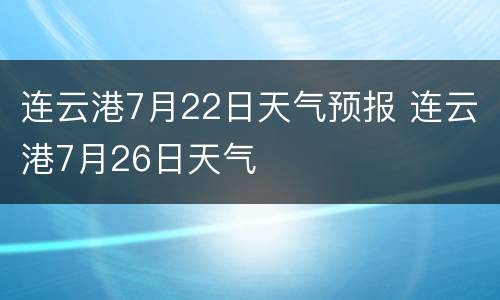 连云港7月22日天气预报 连云港7月26日天气