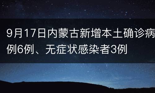9月17日内蒙古新增本土确诊病例6例、无症状感染者3例