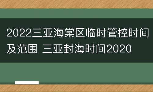 2022三亚海棠区临时管控时间及范围 三亚封海时间2020