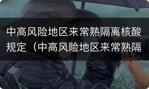 中高风险地区来常熟隔离核酸规定（中高风险地区来常熟隔离核酸规定要求）