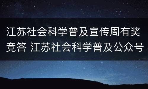 江苏社会科学普及宣传周有奖竞答 江苏社会科学普及公众号