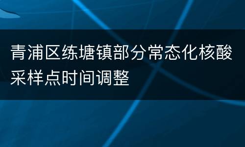青浦区练塘镇部分常态化核酸采样点时间调整