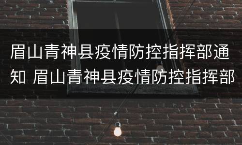 眉山青神县疫情防控指挥部通知 眉山青神县疫情防控指挥部通知电话