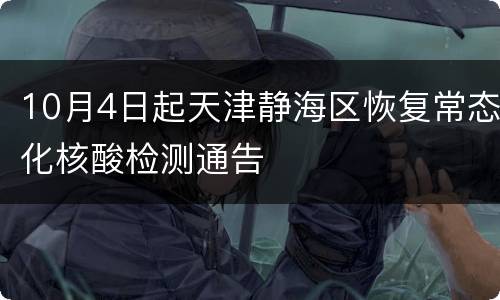 10月4日起天津静海区恢复常态化核酸检测通告