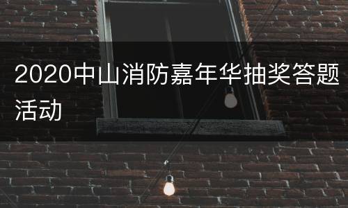 2020中山消防嘉年华抽奖答题活动