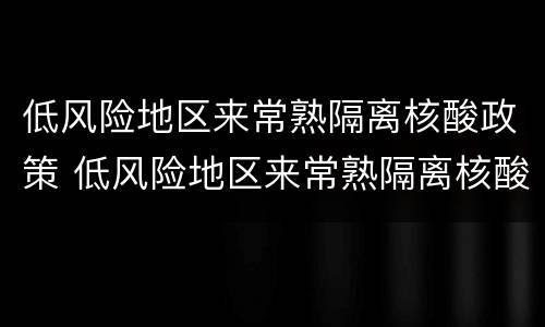 低风险地区来常熟隔离核酸政策 低风险地区来常熟隔离核酸政策规定