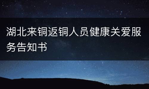 湖北来铜返铜人员健康关爱服务告知书