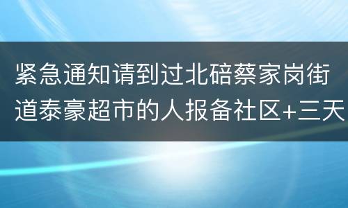 紧急通知请到过北碚蔡家岗街道泰豪超市的人报备社区+三天三检