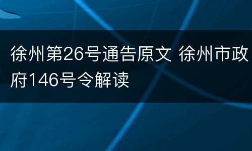 徐州第26号通告原文 徐州市政府146号令解读
