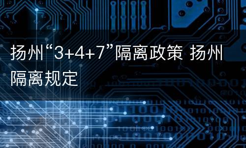 扬州“3+4+7”隔离政策 扬州隔离规定