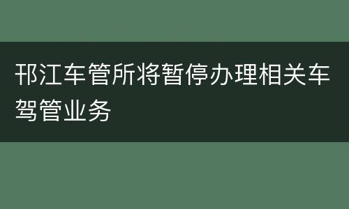 邗江车管所将暂停办理相关车驾管业务