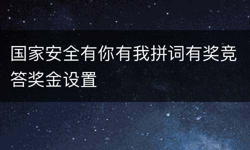 国家安全有你有我拼词有奖竞答奖金设置