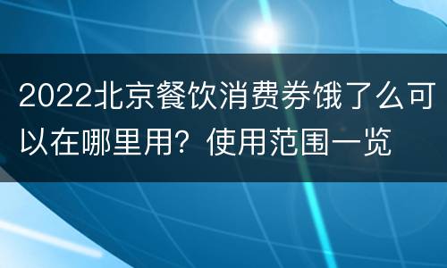 2022北京餐饮消费券饿了么可以在哪里用？使用范围一览