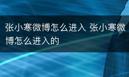 张小寒微博怎么进入 张小寒微博怎么进入的