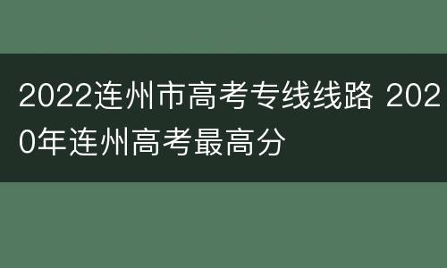 2022连州市高考专线线路 2020年连州高考最高分