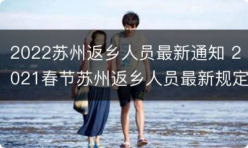 2022苏州返乡人员最新通知 2021春节苏州返乡人员最新规定