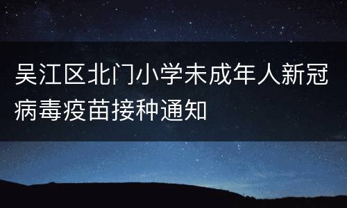 吴江区北门小学未成年人新冠病毒疫苗接种通知