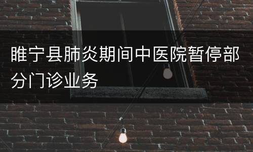 睢宁县肺炎期间中医院暂停部分门诊业务