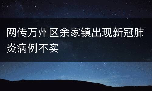 网传万州区余家镇出现新冠肺炎病例不实