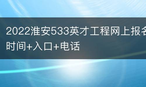 2022淮安533英才工程网上报名时间+入口+电话