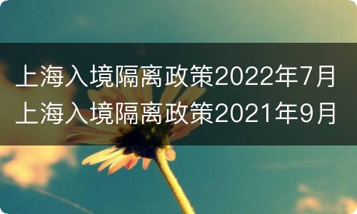 上海入境隔离政策2022年7月 上海入境隔离政策2021年9月