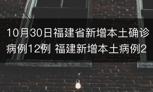 10月30日福建省新增本土确诊病例12例 福建新增本土病例20例 累计确诊438例