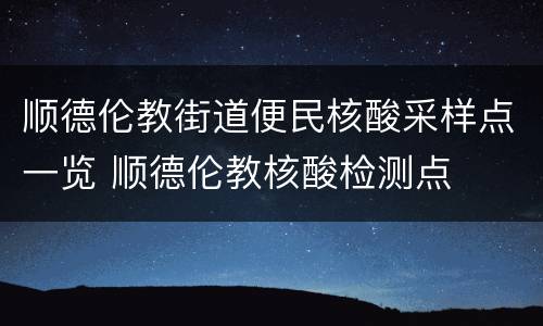 顺德伦教街道便民核酸采样点一览 顺德伦教核酸检测点