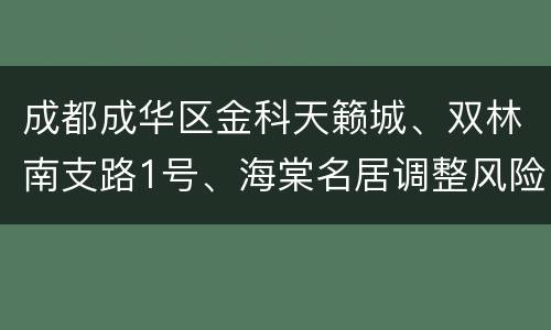 成都成华区金科天籁城、双林南支路1号、海棠名居调整风险等级