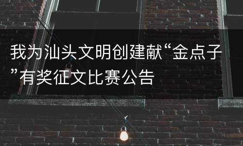 我为汕头文明创建献“金点子”有奖征文比赛公告
