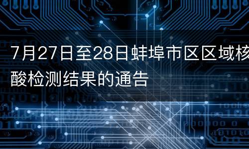 7月27日至28日蚌埠市区区域核酸检测结果的通告