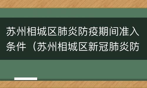 苏州相城区肺炎防疫期间准入条件（苏州相城区新冠肺炎防疫中心电话）