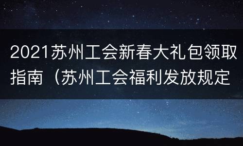 2021苏州工会新春大礼包领取指南（苏州工会福利发放规定2021）