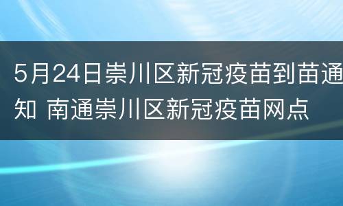 5月24日崇川区新冠疫苗到苗通知 南通崇川区新冠疫苗网点
