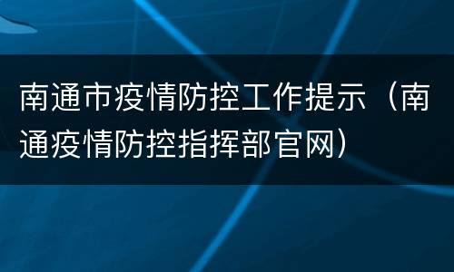 南通市疫情防控工作提示（南通疫情防控指挥部官网）