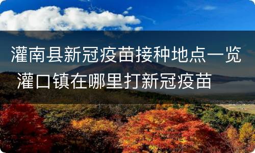 灌南县新冠疫苗接种地点一览 灌口镇在哪里打新冠疫苗