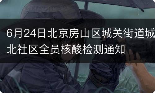 6月24日北京房山区城关街道城北社区全员核酸检测通知