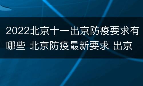 2022北京十一出京防疫要求有哪些 北京防疫最新要求 出京